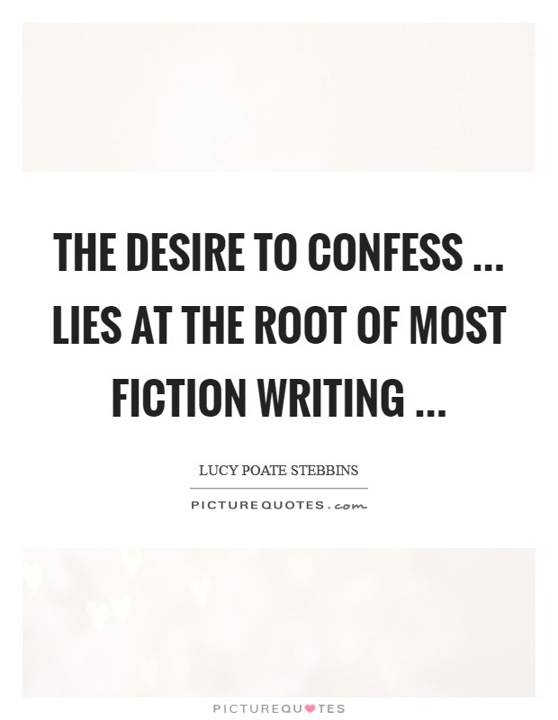 The desire to confess ... lies at the root of most fiction writing ... Picture Quote #1