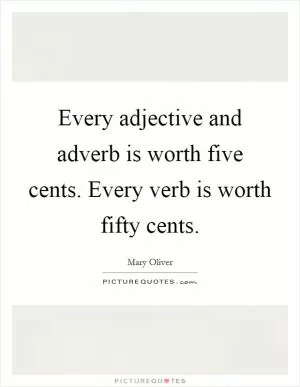 Every adjective and adverb is worth five cents. Every verb is worth fifty cents Picture Quote #1