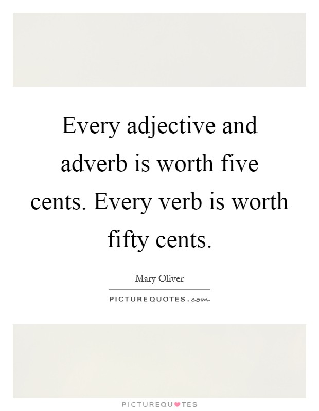 Every adjective and adverb is worth five cents. Every verb is worth fifty cents. Picture Quote #1