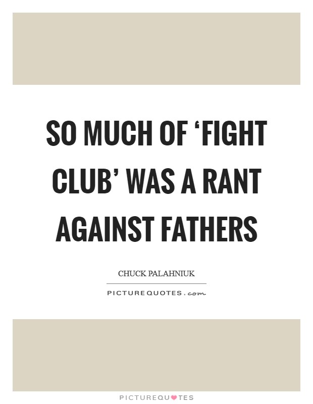 So much of ‘Fight Club' was a rant against fathers Picture Quote #1