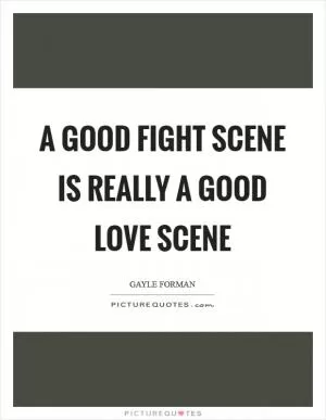 A good fight scene is really a good love scene Picture Quote #1