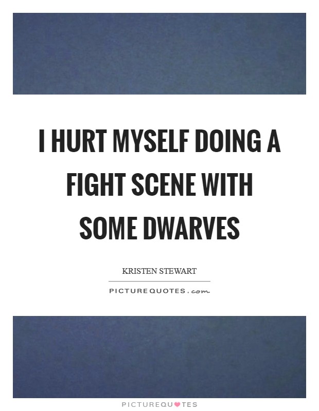 I hurt myself doing a fight scene with some dwarves Picture Quote #1