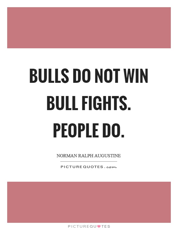 Bulls do not win bull fights. People do. Picture Quote #1