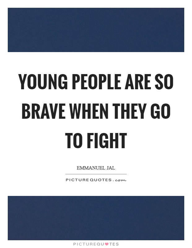Young people are so brave when they go to fight Picture Quote #1