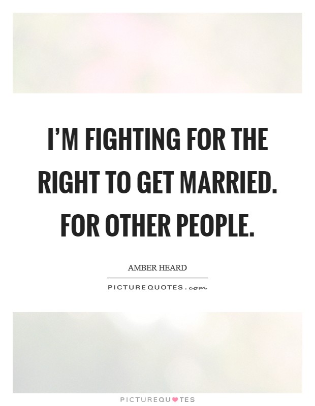 I'm fighting for the right to get married. For other people. Picture Quote #1