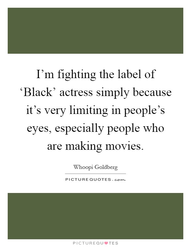 I'm fighting the label of ‘Black' actress simply because it's very limiting in people's eyes, especially people who are making movies. Picture Quote #1