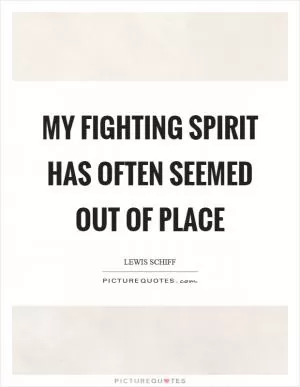 My fighting spirit has often seemed out of place Picture Quote #1