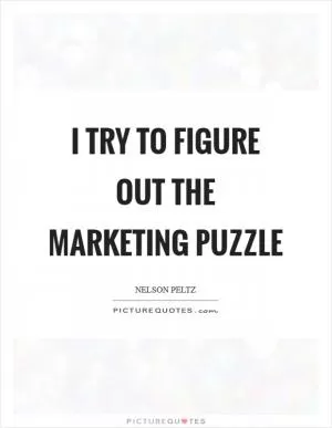 I try to figure out the marketing puzzle Picture Quote #1