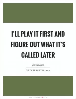 I’ll play it first and figure out what it’s called later Picture Quote #1