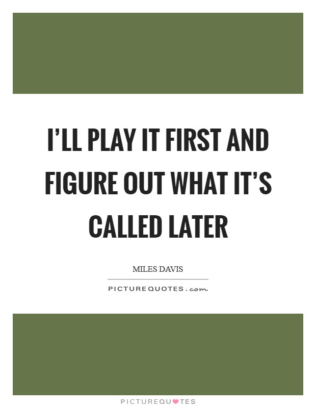 I'll play it first and figure out what it's called later Picture Quote #1