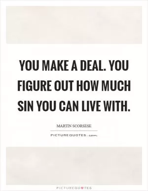 You make a deal. You figure out how much sin you can live with Picture Quote #1