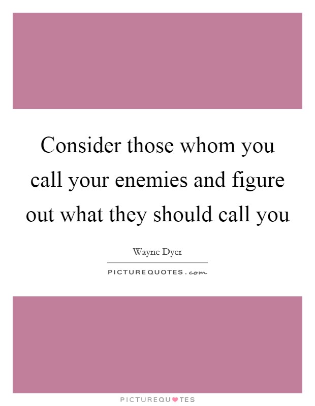 Consider those whom you call your enemies and figure out what they should call you Picture Quote #1