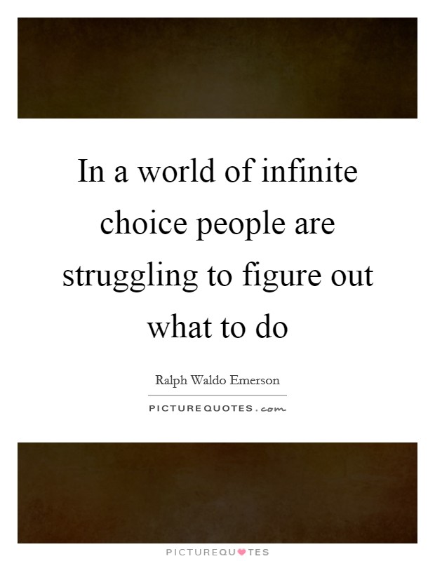 In a world of infinite choice people are struggling to figure out what to do Picture Quote #1