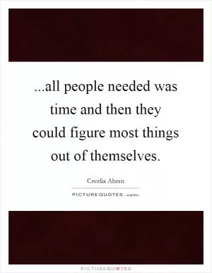 ...all people needed was time and then they could figure most things out of themselves Picture Quote #1