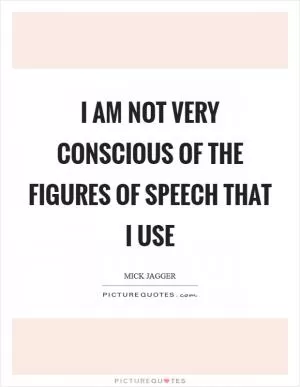 I am not very conscious of the figures of speech that I use Picture Quote #1
