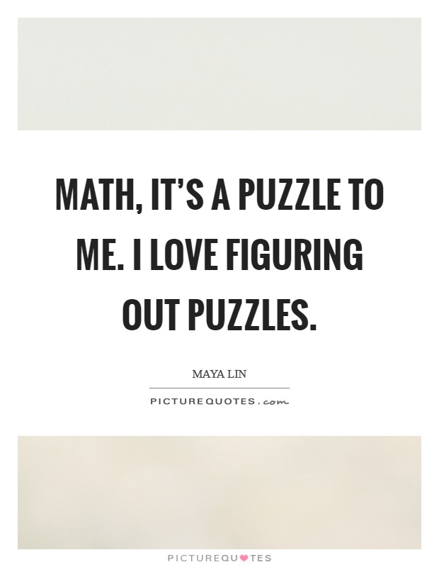 Math, it's a puzzle to me. I love figuring out puzzles. Picture Quote #1