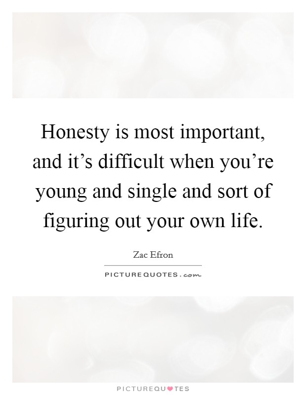 Honesty is most important, and it's difficult when you're young and single and sort of figuring out your own life. Picture Quote #1