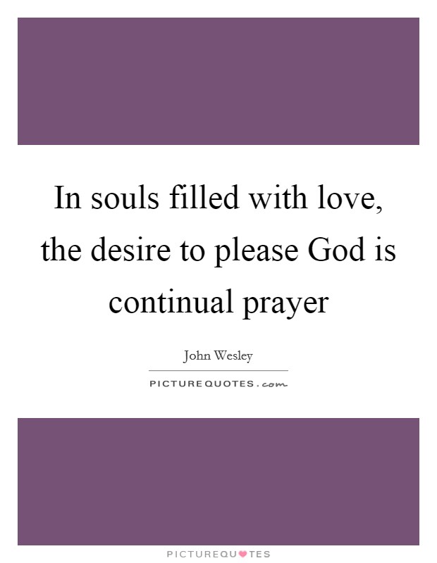 In souls filled with love, the desire to please God is continual prayer Picture Quote #1