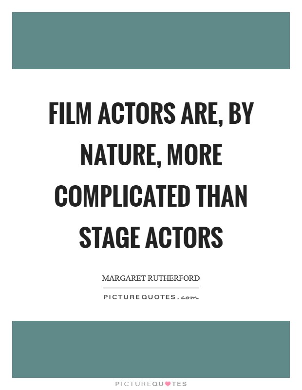 Film actors are, by nature, more complicated than stage actors Picture Quote #1