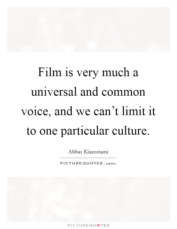 Film is very much a universal and common voice, and we can't limit it to one particular culture. Picture Quote #1