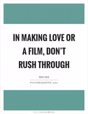 In making love or a film, don’t rush through Picture Quote #1