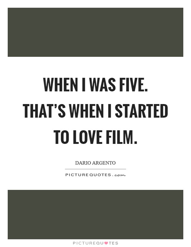When I was five. That's when I started to love film. Picture Quote #1