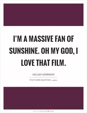 I’m a massive fan of Sunshine. Oh my God, I love that film Picture Quote #1