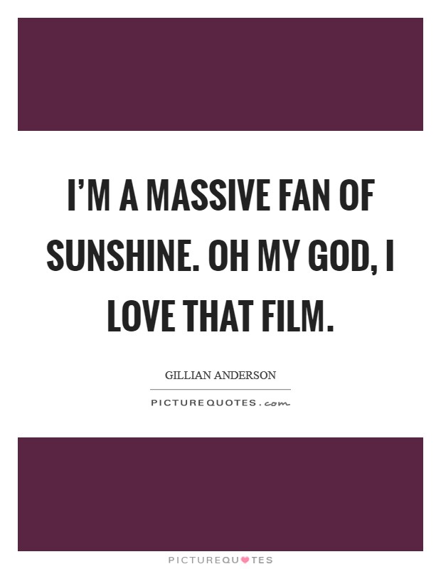 I'm a massive fan of Sunshine. Oh my God, I love that film. Picture Quote #1