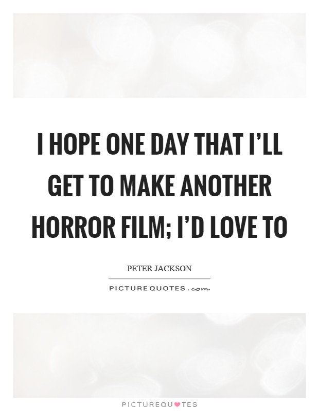 I hope one day that I'll get to make another horror film; I'd love to Picture Quote #1