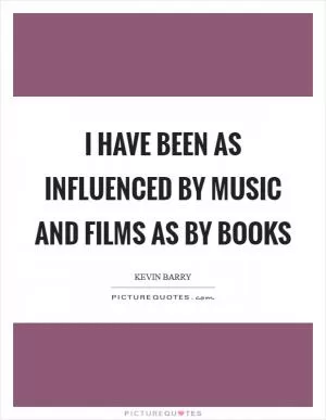I have been as influenced by music and films as by books Picture Quote #1