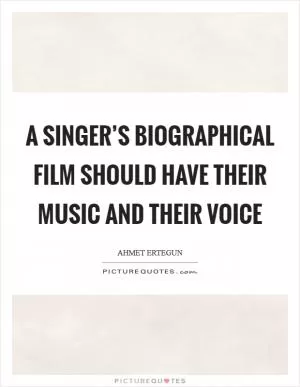 A singer’s biographical film should have their music and their voice Picture Quote #1