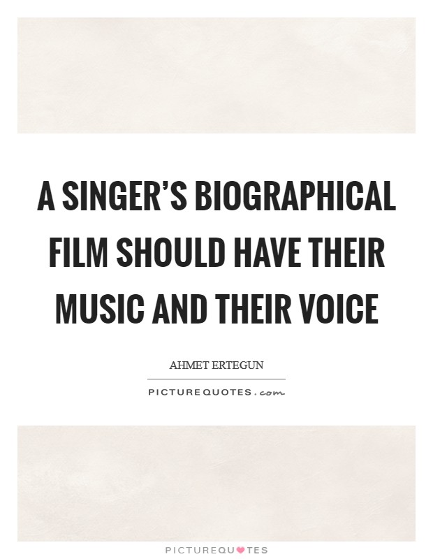 A singer's biographical film should have their music and their voice Picture Quote #1