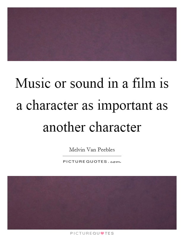 Music or sound in a film is a character as important as another character Picture Quote #1