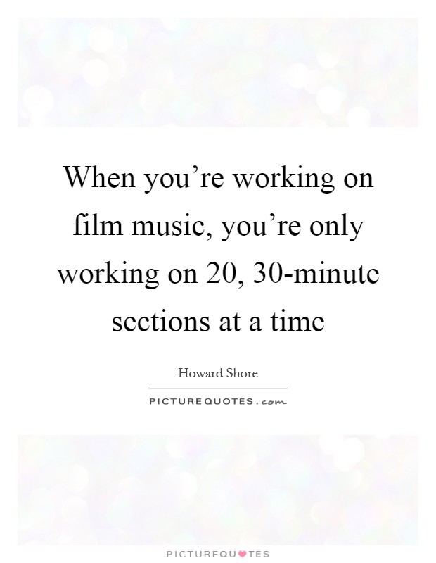 When you're working on film music, you're only working on 20, 30-minute sections at a time Picture Quote #1