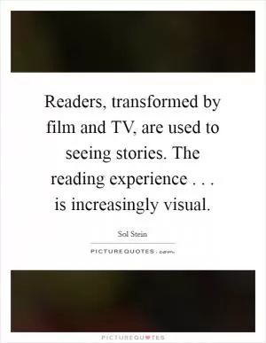 Readers, transformed by film and TV, are used to seeing stories. The reading experience . . . is increasingly visual Picture Quote #1