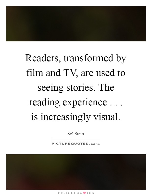 Readers, transformed by film and TV, are used to seeing stories. The reading experience . . . is increasingly visual. Picture Quote #1
