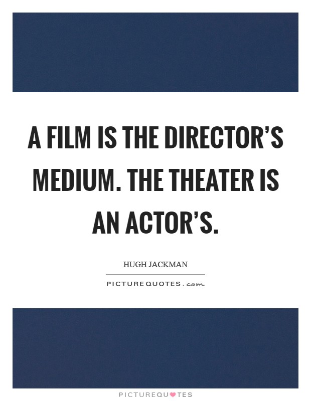 A film is the director's medium. The theater is an actor's. Picture Quote #1