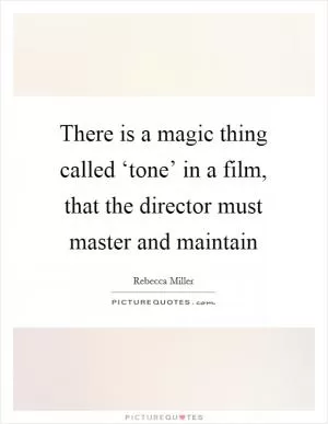 There is a magic thing called ‘tone’ in a film, that the director must master and maintain Picture Quote #1