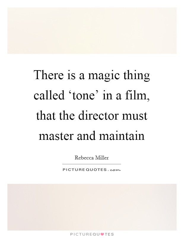 There is a magic thing called ‘tone' in a film, that the director must master and maintain Picture Quote #1