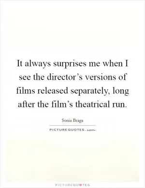 It always surprises me when I see the director’s versions of films released separately, long after the film’s theatrical run Picture Quote #1