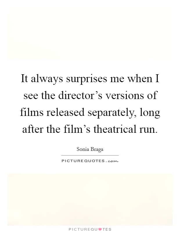 It always surprises me when I see the director's versions of films released separately, long after the film's theatrical run. Picture Quote #1