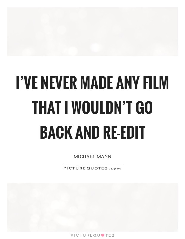I've never made any film that I wouldn't go back and re-edit Picture Quote #1