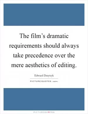 The film’s dramatic requirements should always take precedence over the mere aesthetics of editing Picture Quote #1