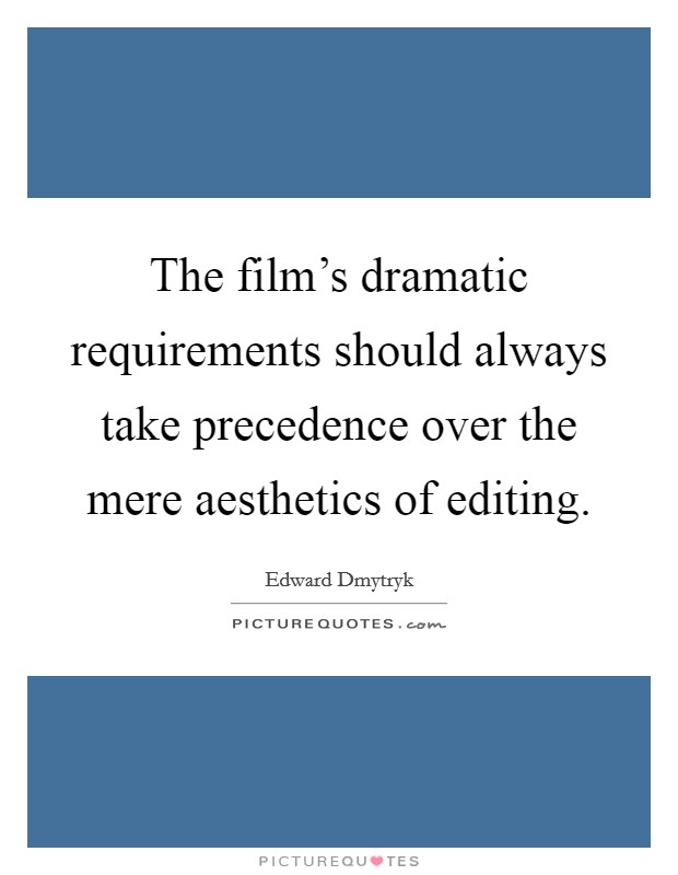 The film's dramatic requirements should always take precedence over the mere aesthetics of editing. Picture Quote #1