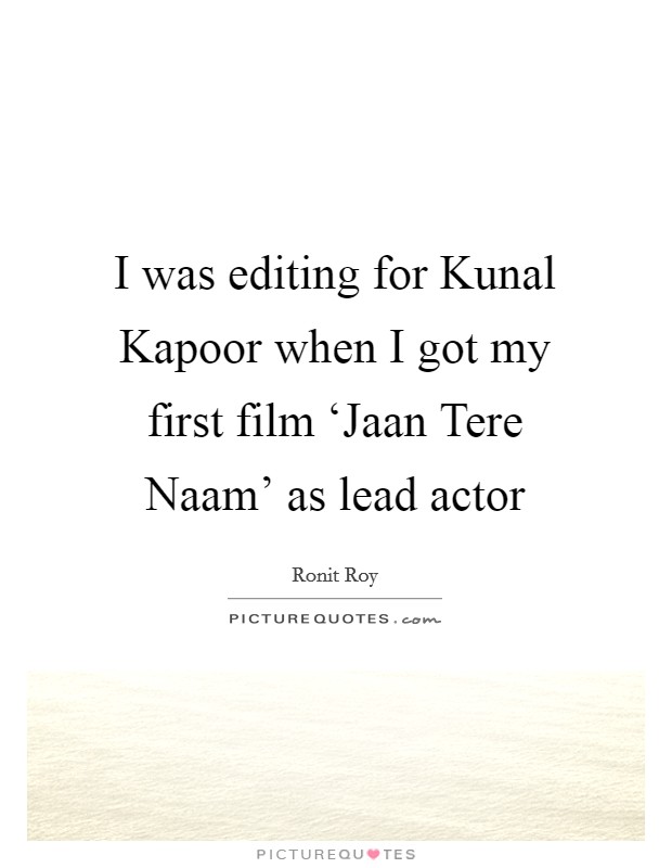 I was editing for Kunal Kapoor when I got my first film ‘Jaan Tere Naam' as lead actor Picture Quote #1