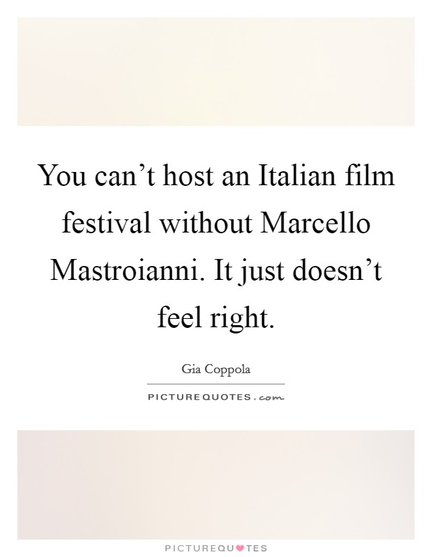 You can't host an Italian film festival without Marcello Mastroianni. It just doesn't feel right. Picture Quote #1