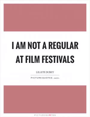 I am not a regular at film festivals Picture Quote #1