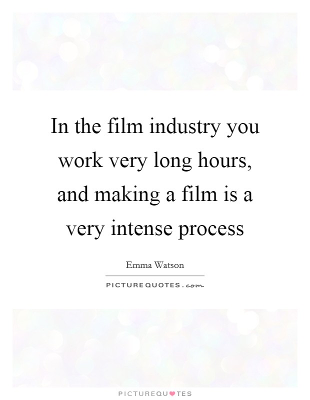 In the film industry you work very long hours, and making a film is a very intense process Picture Quote #1