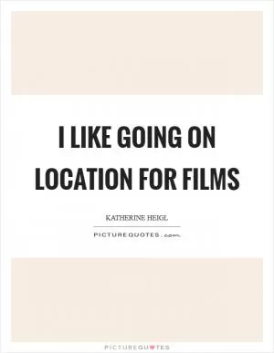 I like going on location for films Picture Quote #1