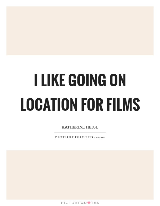 I like going on location for films Picture Quote #1